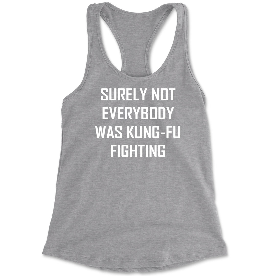Surely Not Everybody Was Kung-Fu Fighting  Racerback Tank Top for Women