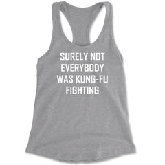 Surely Not Everybody Was Kung-Fu Fighting  Racerback Tank Top for Women