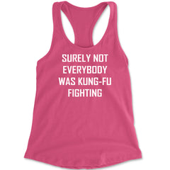 Surely Not Everybody Was Kung-Fu Fighting  Racerback Tank Top for Women