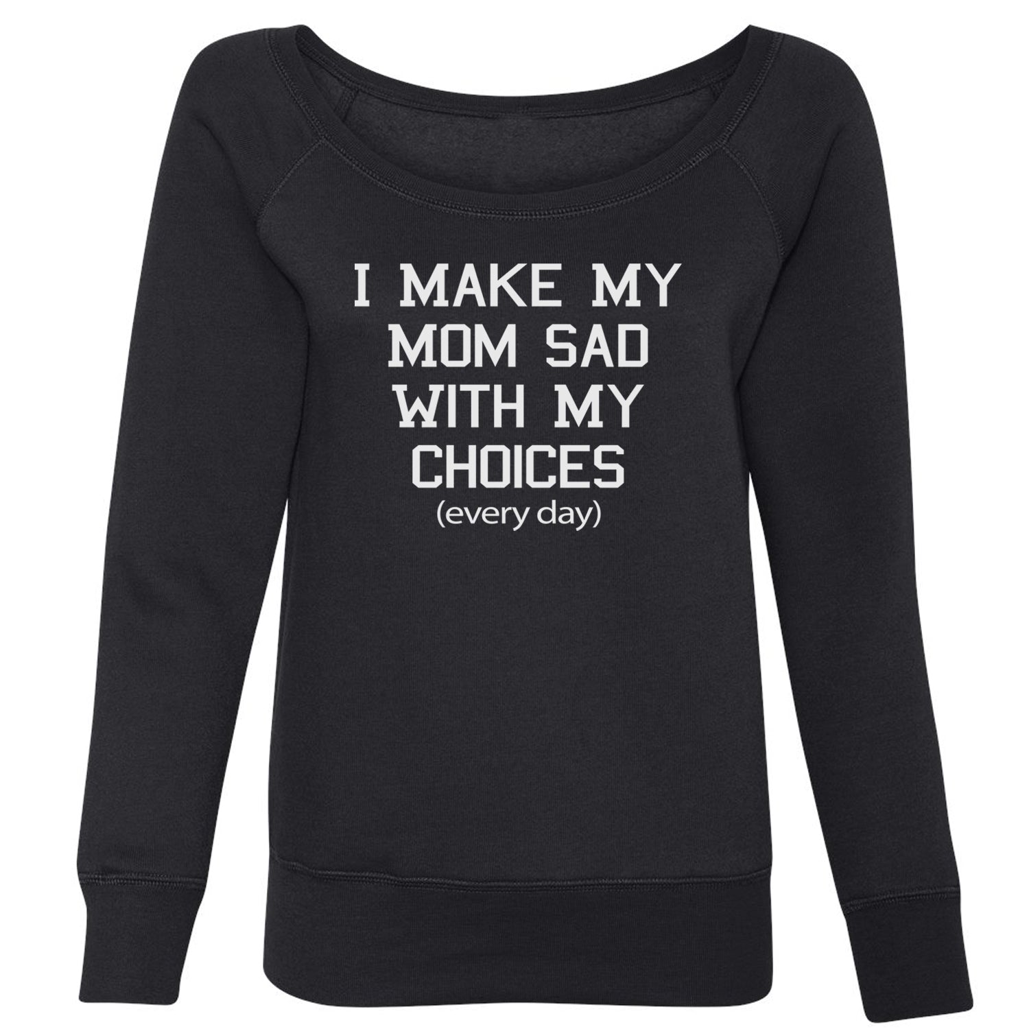 I Make My Mom Sad With My Choices Every Day Slouchy Off Shoulder Oversized Sweatshirt funny, ironic, meme by Expression Tees