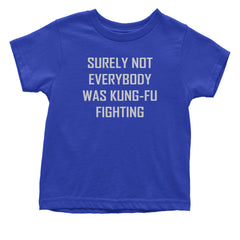 Surely Not Everybody Was Kung-Fu Fighting  Infant One-Piece Romper Bodysuit or Toddler T-shirt