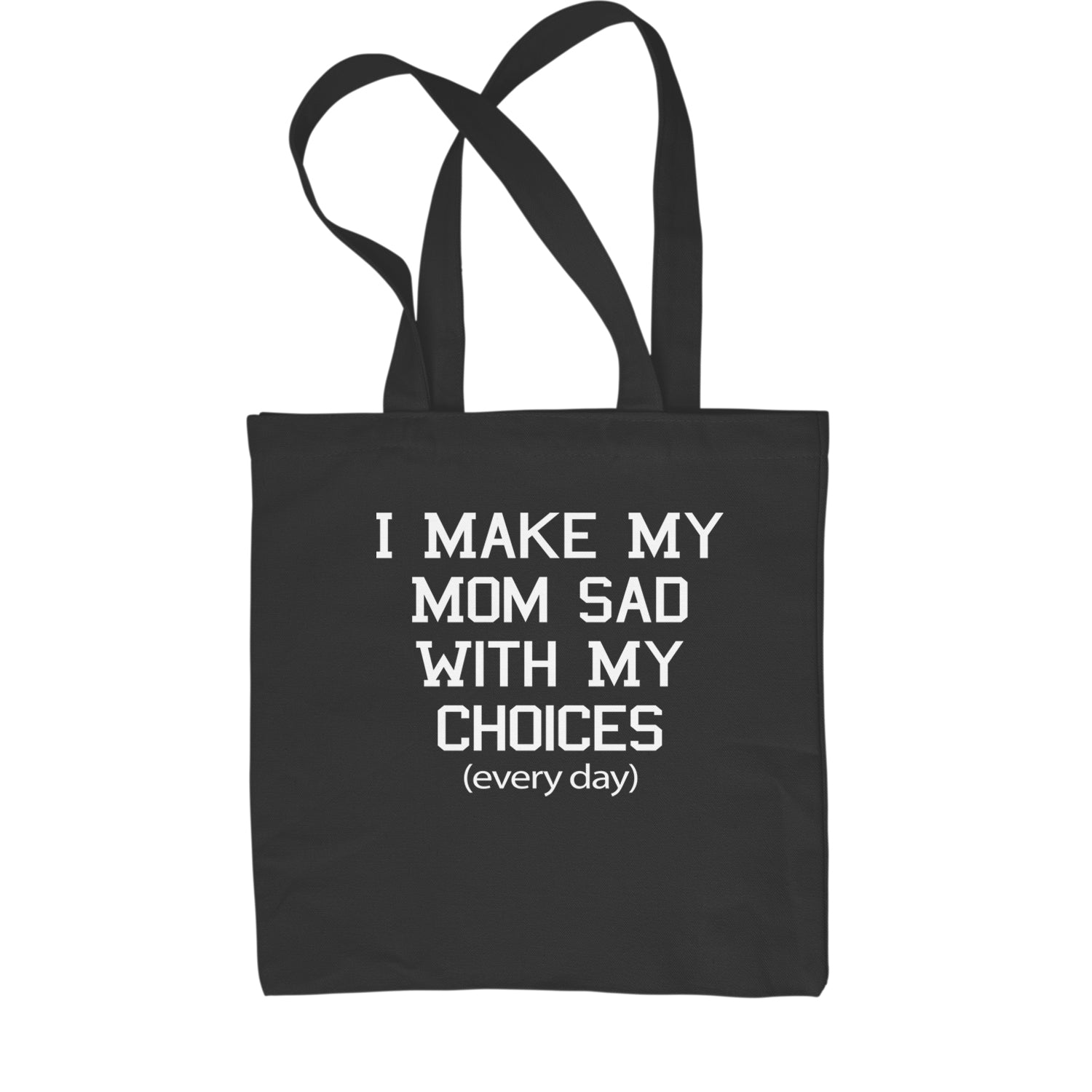 I Make My Mom Sad With My Choices Every Day Shopping Tote Bag funny, ironic, meme by Expression Tees