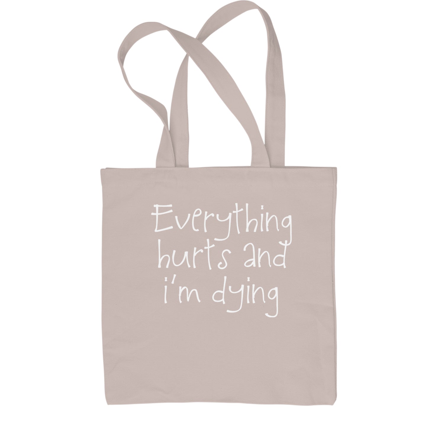 Everything Hurts And I'm Dying Shopping Tote Bag