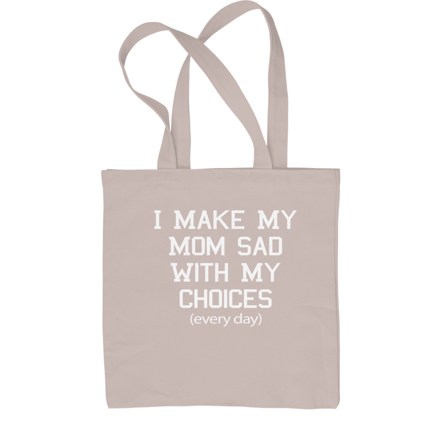 I Make My Mom Sad With My Choices Every Day Shopping Tote Bag funny, ironic, meme by Expression Tees
