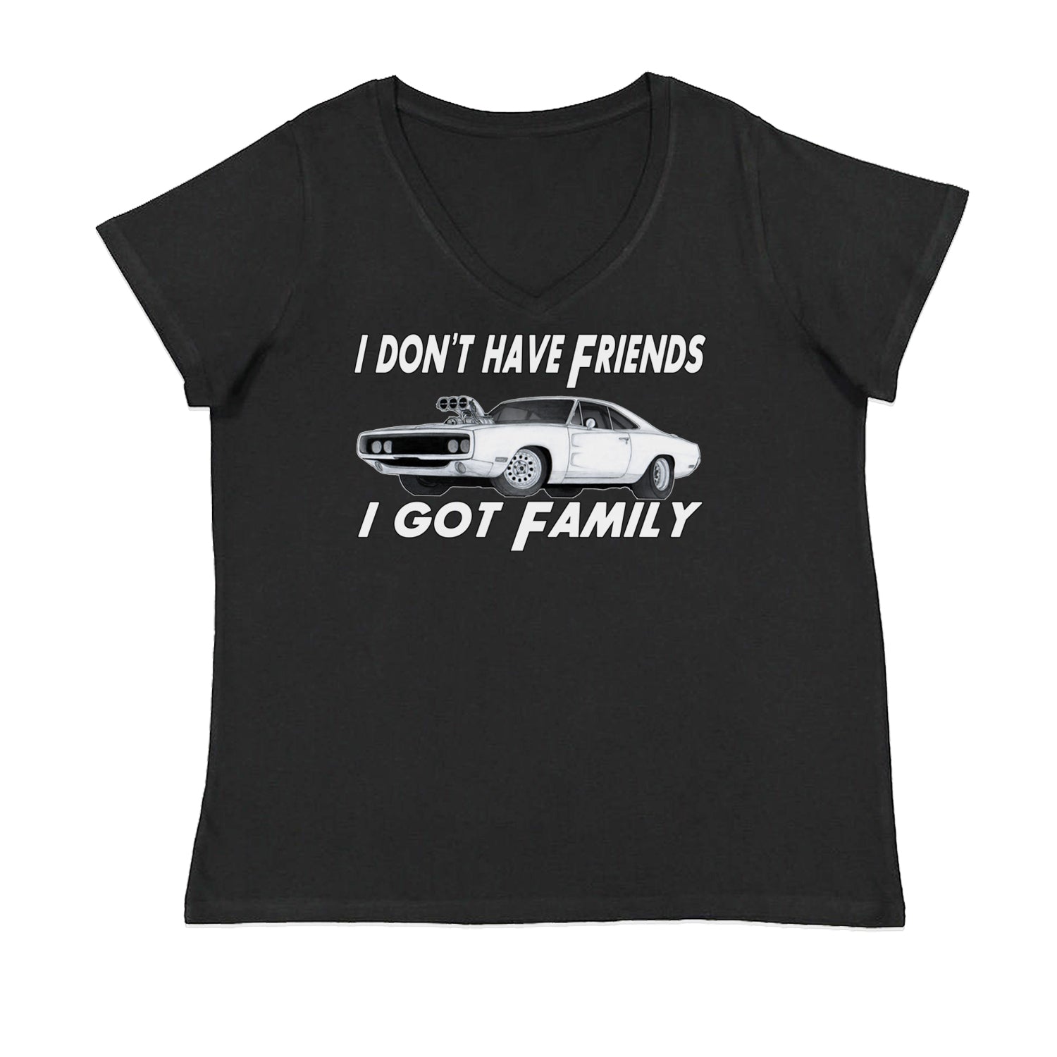I Don't Have Friends I Got Family  Womens Plus Size V-Neck T-shirt