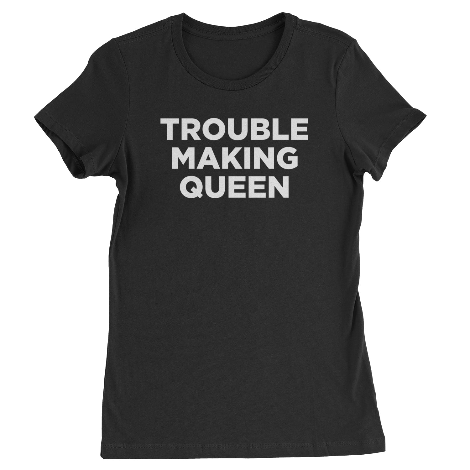 Trouble Making Queen Material Girl Celebration Womens T-shirt