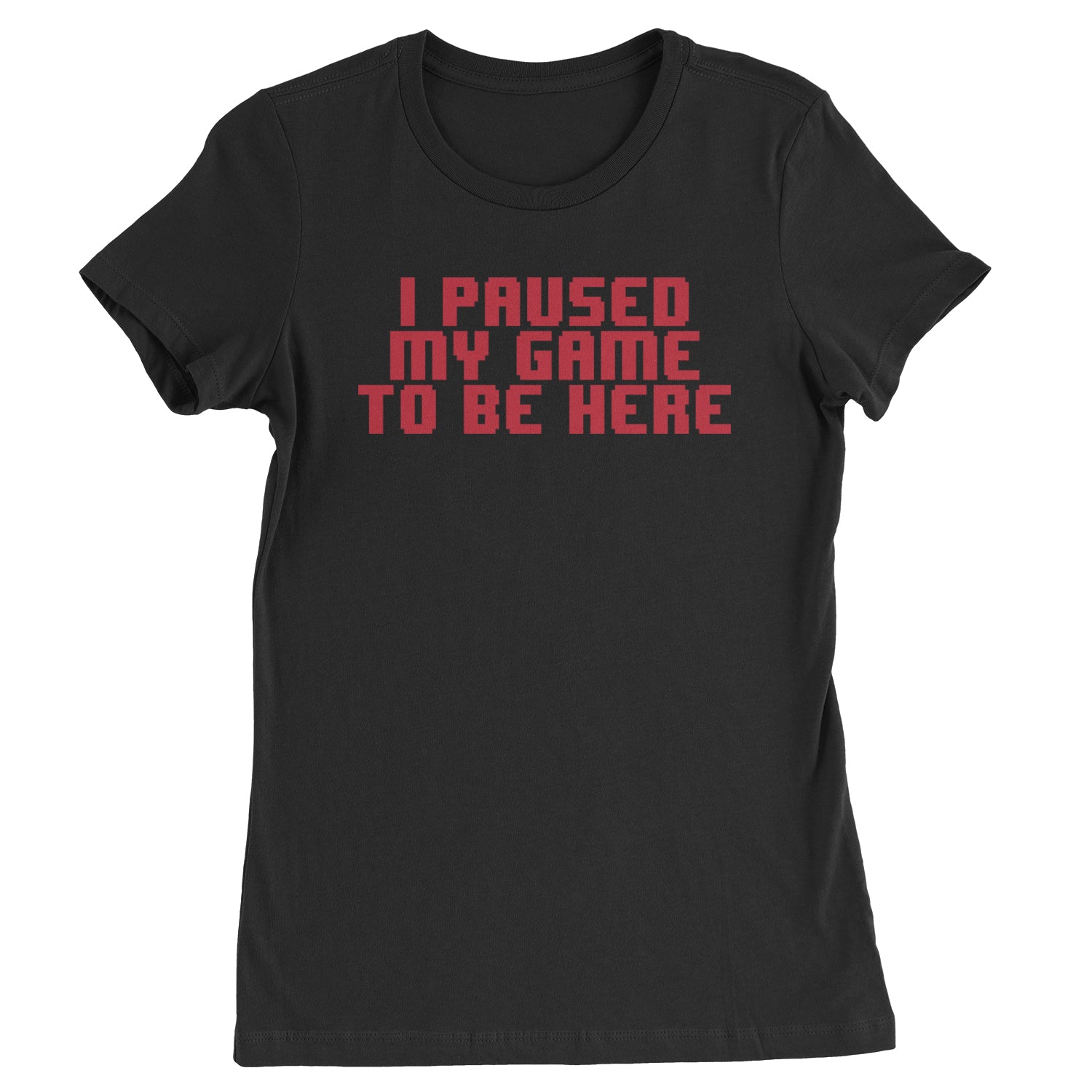 I Paused My Game To Be Here Funny Video Gamer Womens T-shirt