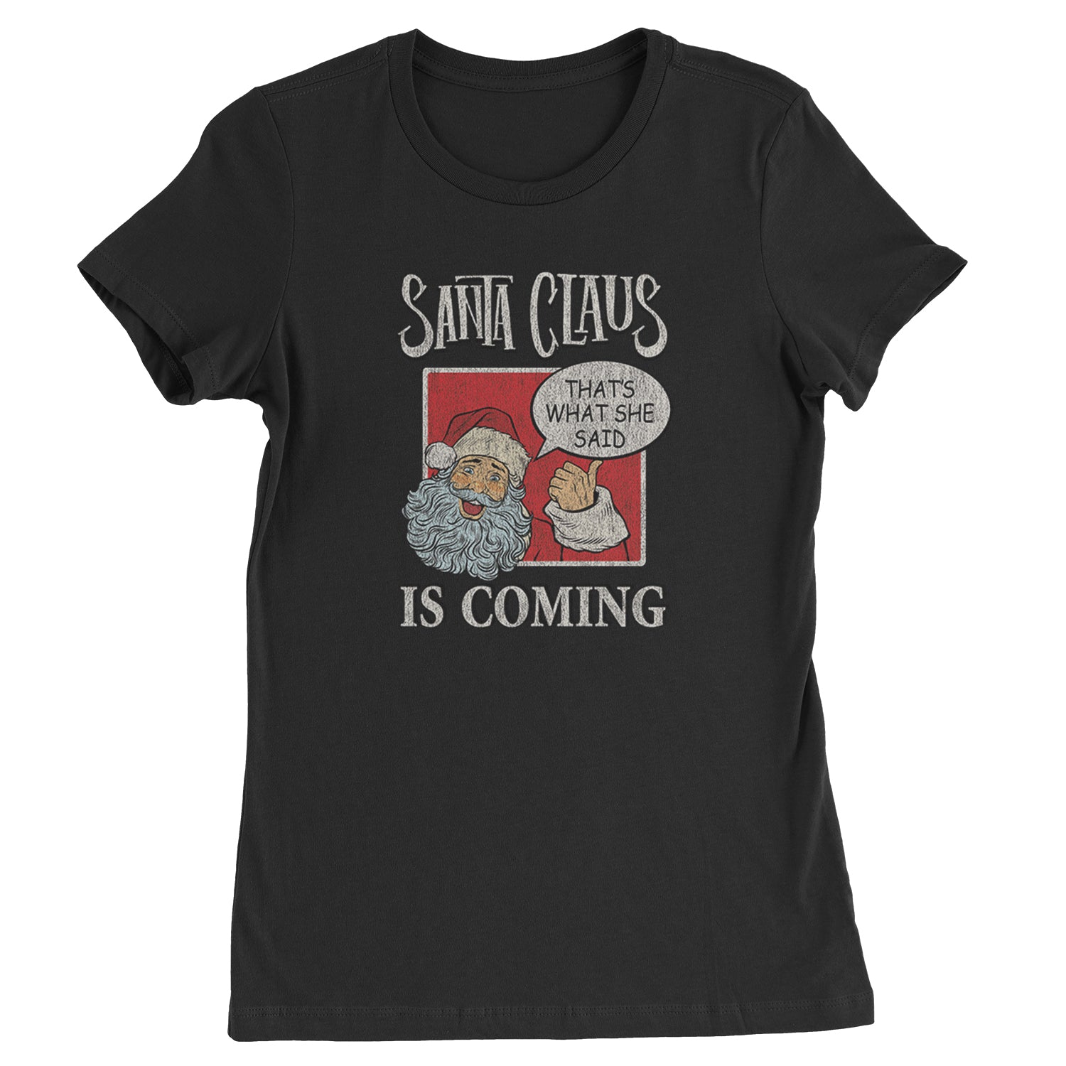 Santa Claus Is Coming - That's What She Said Womens T-shirt christmas, dunder, holiday, michael, mifflin, office, sweater, ugly, xmas by Expression Tees