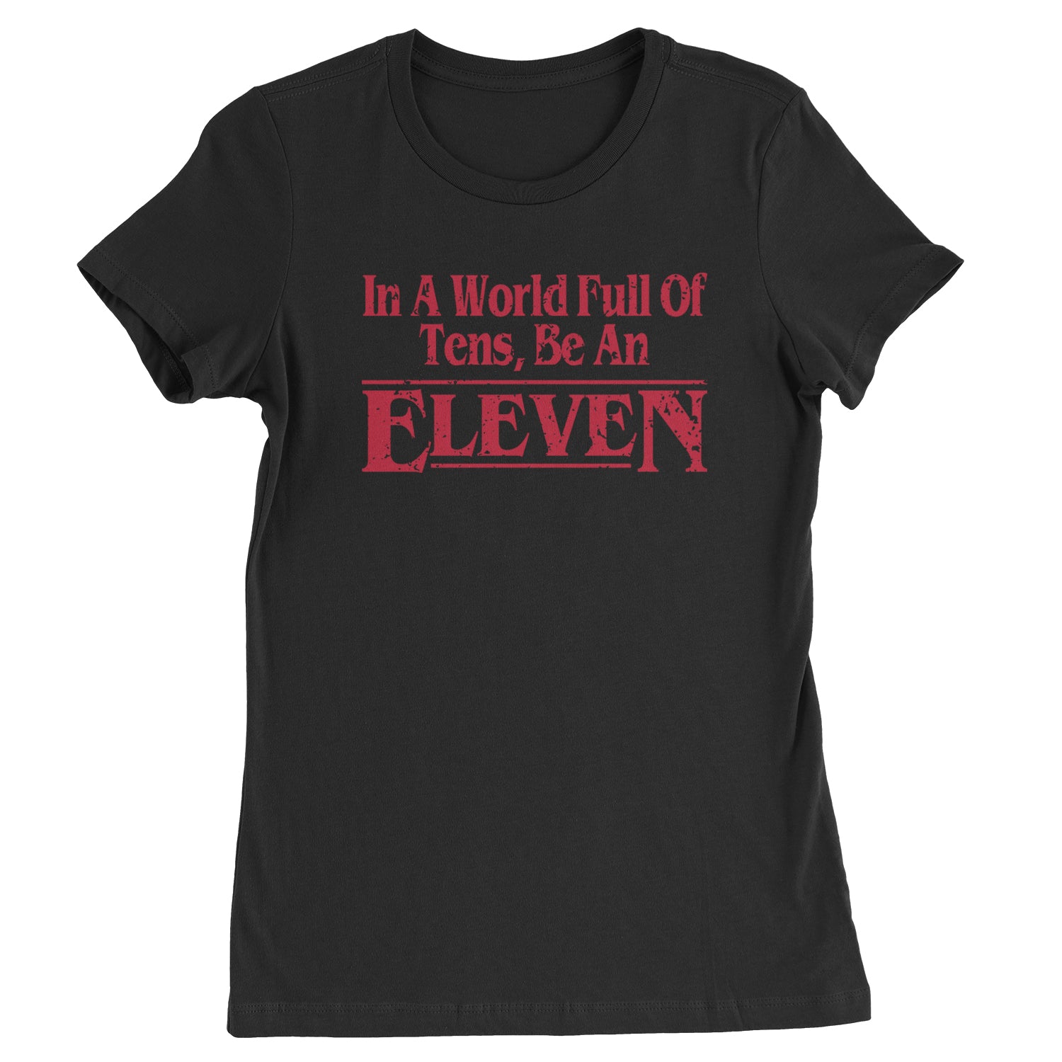 In A World Full Of Tens, Be An Eleven Womens T-shirt