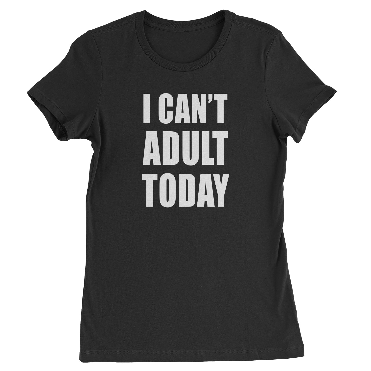 I Can't Adult Today Womens T-shirt adult, cant, I, today by Expression Tees