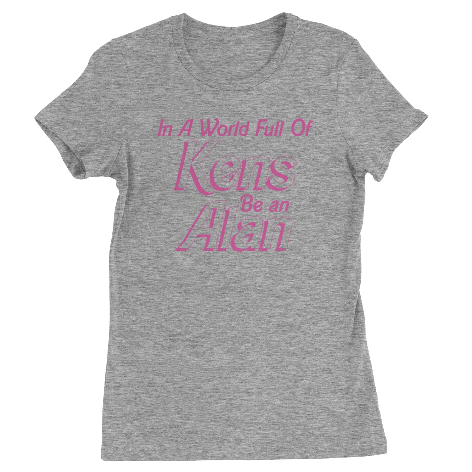 In A World Full Of Kens, Be an Alan Womens T-shirt