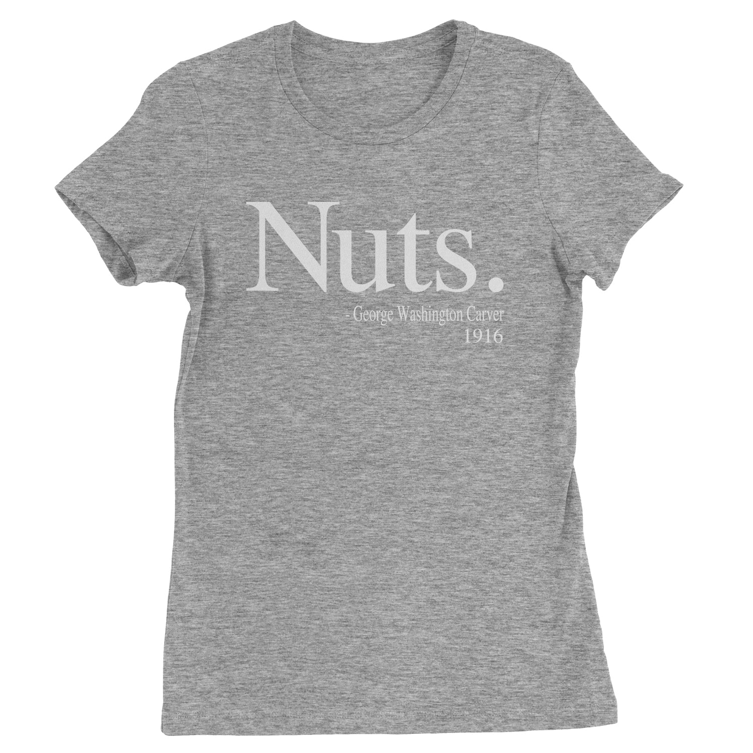 Nuts Quote George Washington Carver Womens T-shirt african, african american, afro, american, black, carver, george, go, harriet, history, malcolm, me, nah, nuts, out, parks, rosa, try, tubman, washington, we, x by Expression Tees