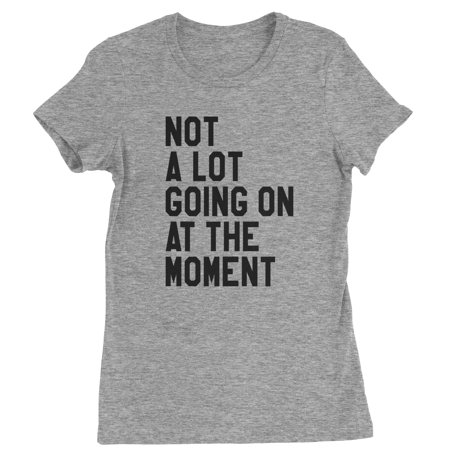 NOT A Lot Going On At The Moment Feeling 22 Womens T-shirt