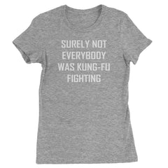 Surely Not Everybody Was Kung-Fu Fighting  Womens T-shirt