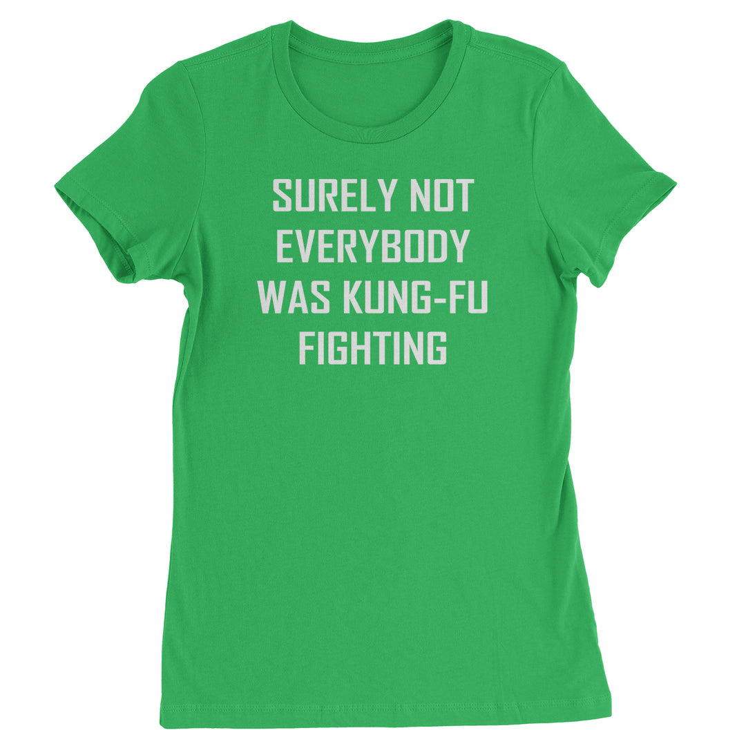 Surely Not Everybody Was Kung-Fu Fighting  Womens T-shirt