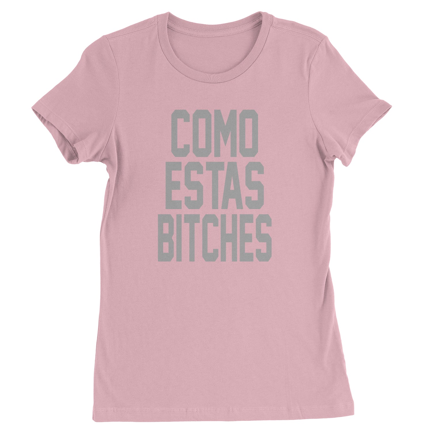 Como Estas B-tches Womens T-shirt #expressiontees by Expression Tees