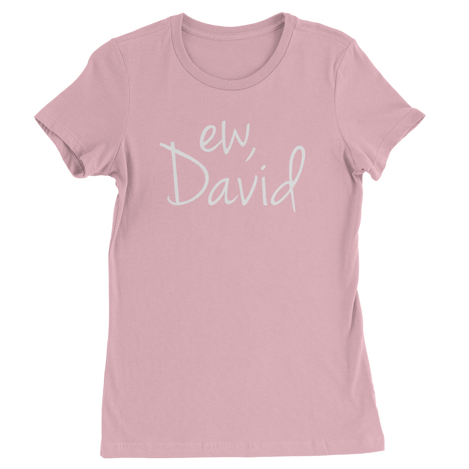 Ew, David Funny Creek TV Show Womens T-shirt alexis, bit, david, eugene, levy, little, nonchalance, schitt by Expression Tees