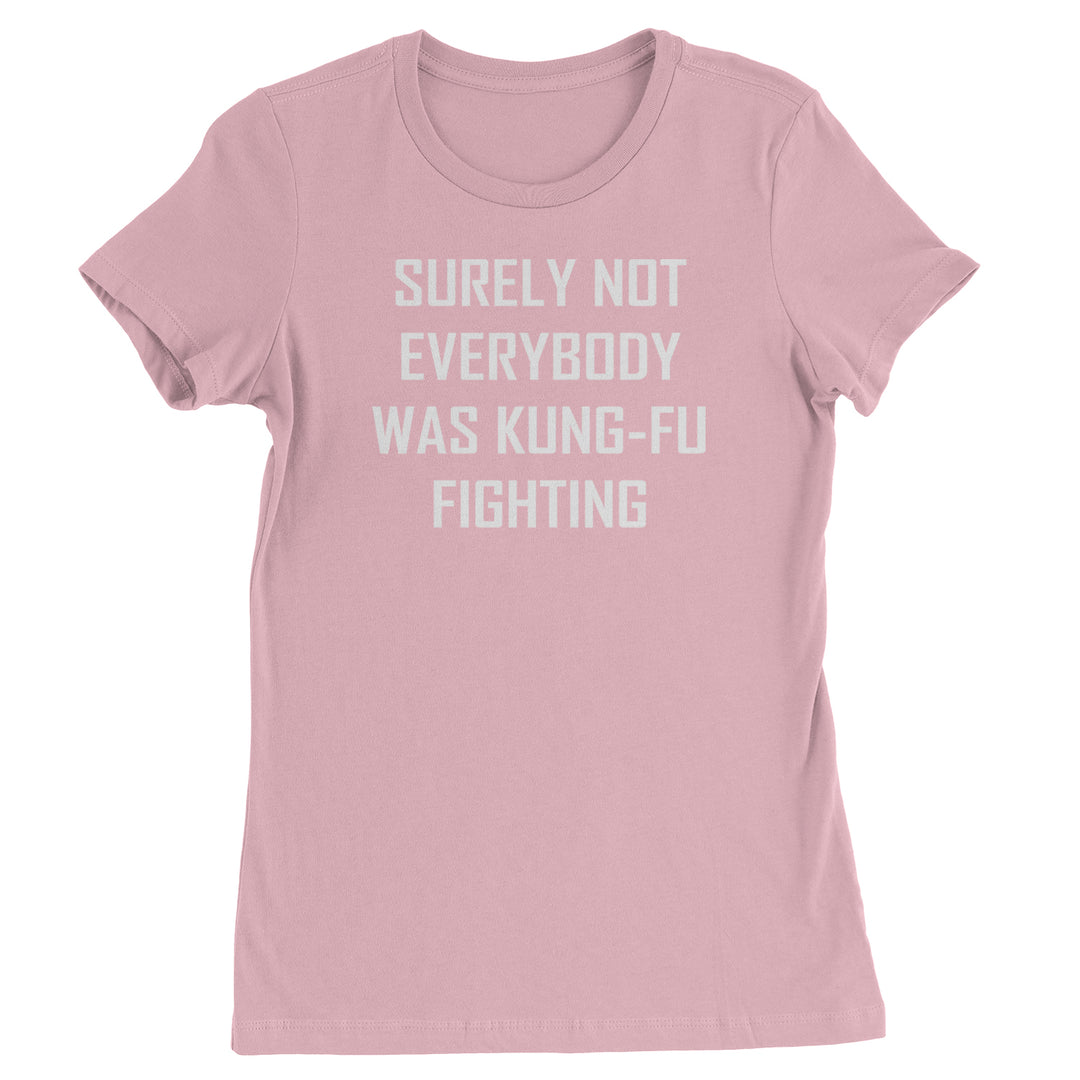 Surely Not Everybody Was Kung-Fu Fighting  Womens T-shirt