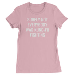 Surely Not Everybody Was Kung-Fu Fighting  Womens T-shirt