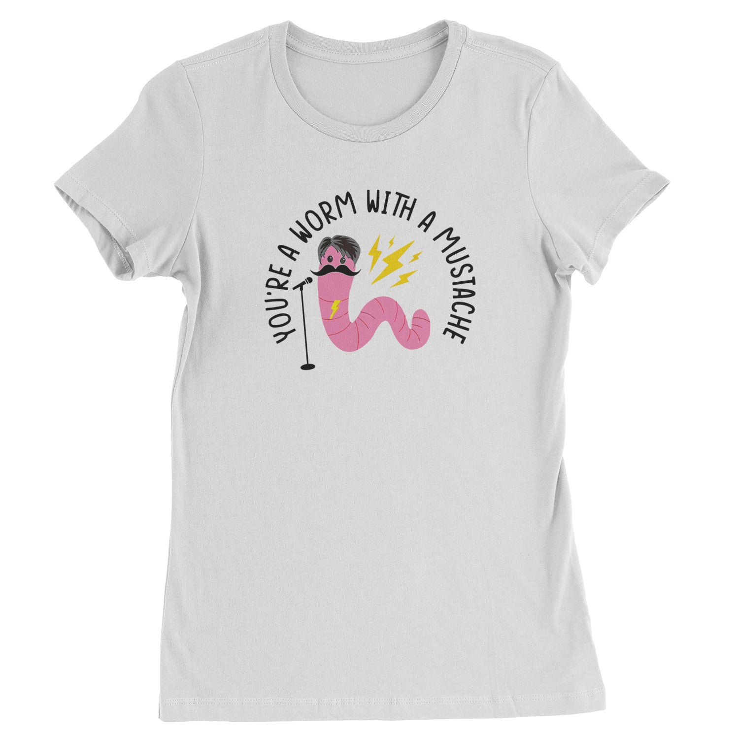 You're A Worm With A Mustache Tom Scandoval Womens T-shirt