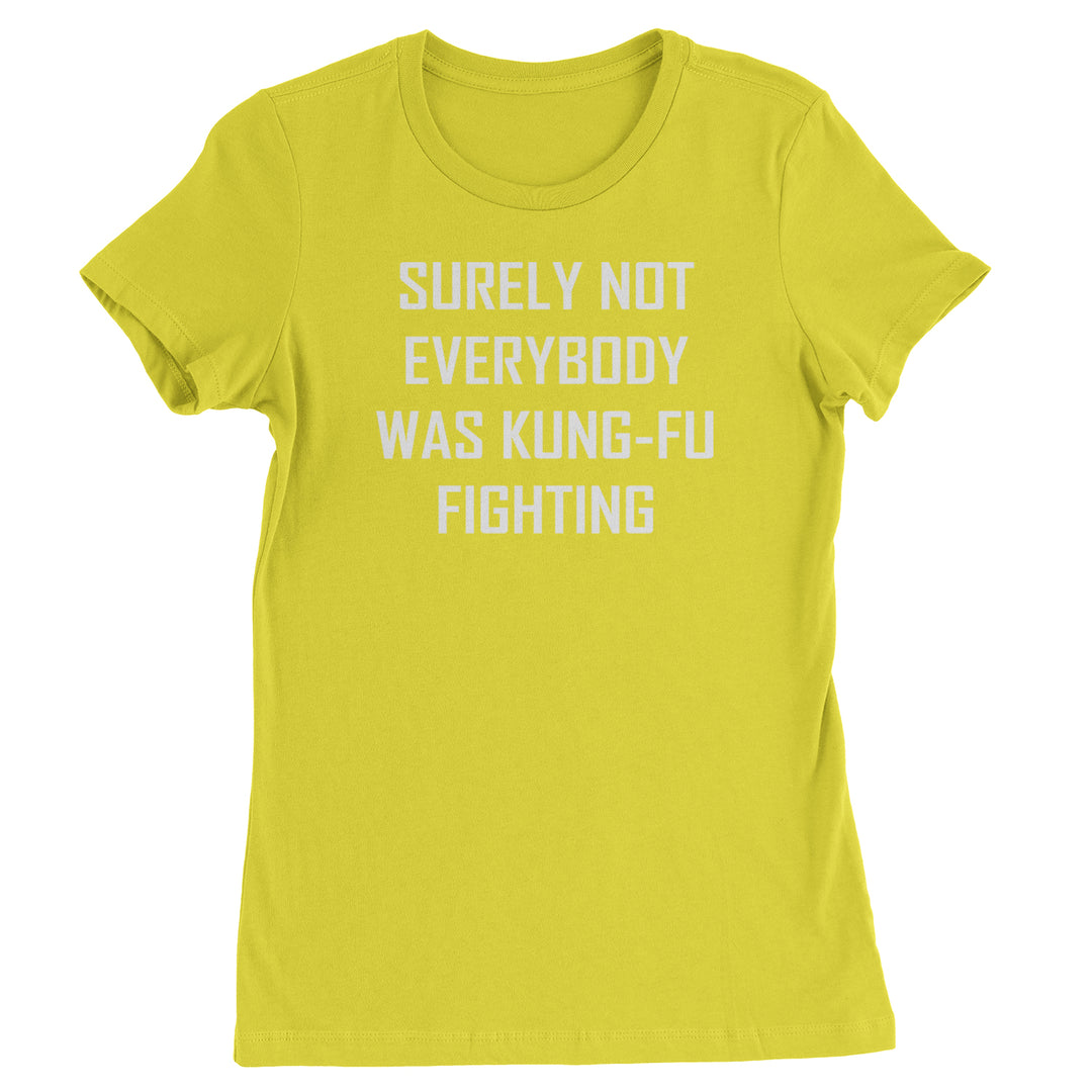 Surely Not Everybody Was Kung-Fu Fighting  Womens T-shirt