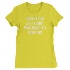Surely Not Everybody Was Kung-Fu Fighting  Womens T-shirt